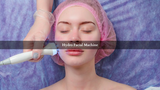 Hydro Machine Facial: The Ultimate Moisturizing and Hydrating Treatment